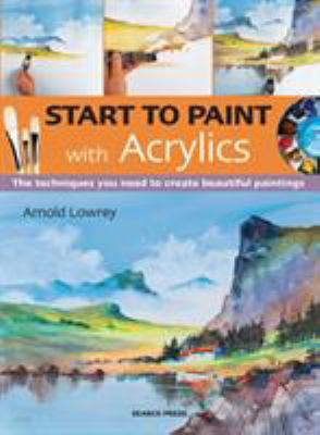 Start to paint with acrylics : the techniques you need to create beautiful paintings  cover image cdn