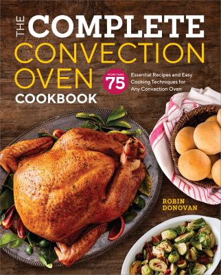 The complete convection oven cookbook : more than 75 essential recipes and easy cooking techniques for any convection oven  cover image cdn