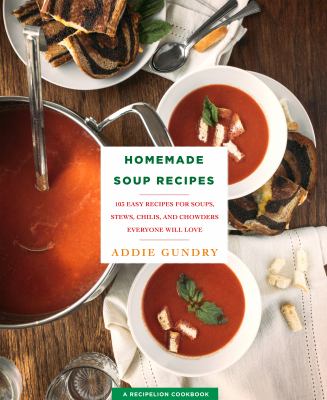 Homemade soup recipes : 103 easy recipes for soups, stews, chilis, and chowders everyone will love  cover image cdn