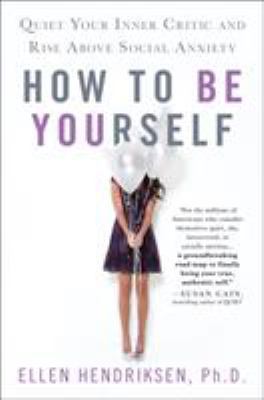 How to be yourself : quiet your inner critic and rise above social anxiety cover image