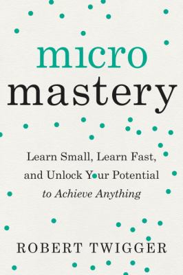 Micromastery : learn small, learn fast, and unlock your potential to achieve anything cover image