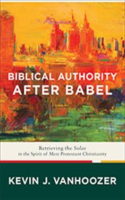 Biblical authority after Babel : retrieving the solas in the spirit of mere Protestant Christianity cover image cdn
