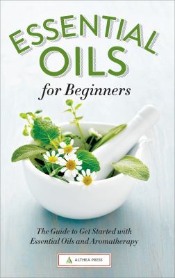 Essential oils for beginners : the guide to get started with essential oils and aromatherapy cover image