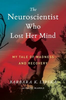 The neuroscientist who lost her mind : my tale of madness and recovery cover image