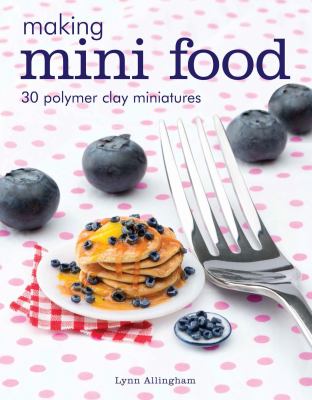 Making mini food : 30 polymer clay miniatures cover image