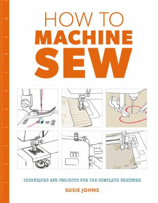 How to machine sew : techniques and projects for the complete beginner  cover image cdn