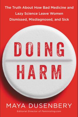 Doing harm : the truth about how bad medicine and lazy science leave women dismissed, misdiagnosed, and sick cover image