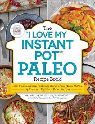 The "I love my Instant pot" paleo recipe book : from deviled eggs and reuben meatballs to cafe mocha muffins, 175 easy and delicious paleo recipes cover image