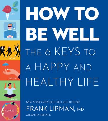 How to be well : the six keys to a happy and healthy life cover image