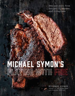 Michael Symon's playing with fire : BBQ and more from the grill, smoker, and fireplace cover image