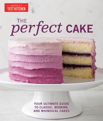 The perfect cake : your ultimate guide to classic, modern, and whimsical cakes cover image