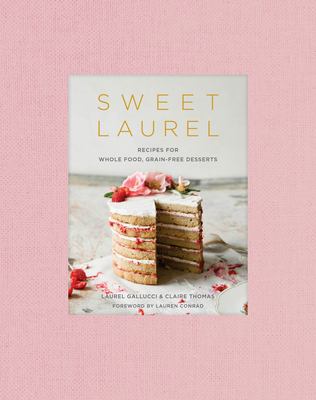 Sweet Laurel : recipes for whole food, grain-free desserts cover image