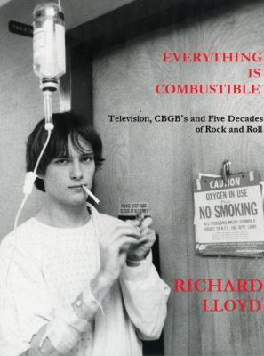 Everything is combustible : Television, CBGB's and five decades of rock and roll : the memoirs of an alchemical guitarist cover image