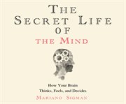 The secret life of the mind : how your brain thinks, feels, and decides cover image cdn