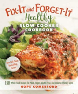 Fix-it and forget-it healthy slow cooker cookbook : 150 whole food recipes for paleo, vegan, gluten-free, and diabetic-friendly diets  cover image cdn