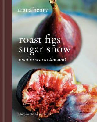 Roast figs, sugar snow : food to warm the soul cover image