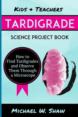 Kids & teachers tardigrade science project book : how to find tardigrades and observe them through a microscope cover image