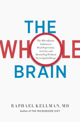 The whole brain : the microbiome solution to heal depression, anxiety, and mental fog without prescription drugs cover image