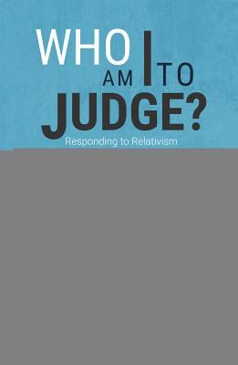Who am I to judge? : responding to relativism with logic and love cover image