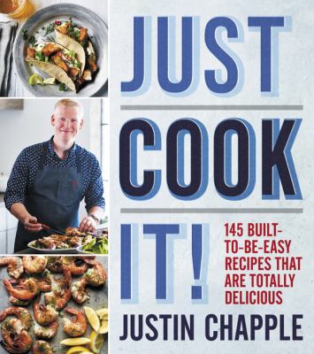 Just cook it! : 145 built-to-be-easy recipes that are totally delicious cover image