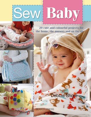 Sew baby : 20 cute and colourful projects for the home, the nursery and on the go cover image