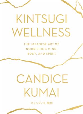 Kintsugi wellness : the Japanese art of nourishing mind, body, and spirit cover image