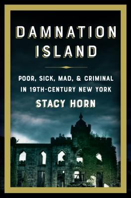 Damnation Island : poor, sick, mad & criminal in 19th-century New York cover image