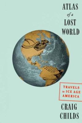 Atlas of a lost world : travels in ice age America cover image