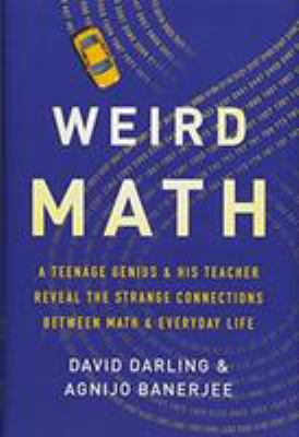 Weird math : a teenage genius & his teacher reveal the strange connections between math & everyday life cover image