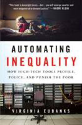 Automating inequality : how high-tech tools profile, police, and punish the poor cover image