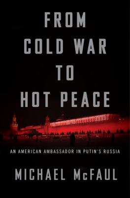 From Cold War to hot peace : an American ambassador in Putin's Russia cover image