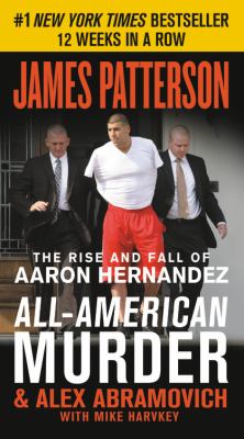 All-American murder the rise and fall of Aaron Hernandez, the superstar whose life ended on murderers' row cover image