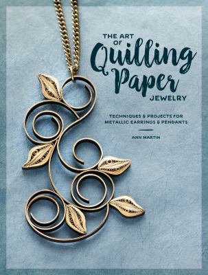 The art of quilling paper jewelry : techniques & projects for metallic earrings & pendants cover image