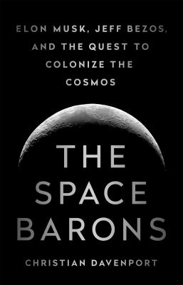 The space barons : Elon Musk, Jeff Bezos, and the quest to colonize the cosmos  cover image cdn