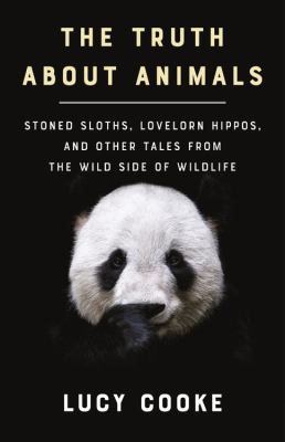 The truth about animals : stoned sloths, lovelorn hippos, and other tales from the wild side of wildlife cover image