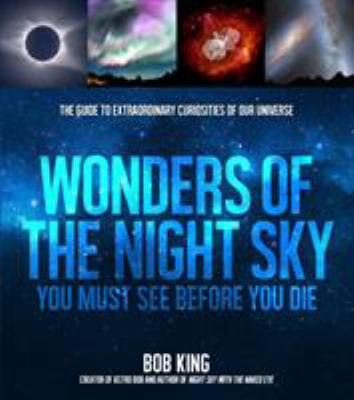 Wonders of the night sky you must see before you die : the guide to extraordinary curiosities of our universe  cover image cdn