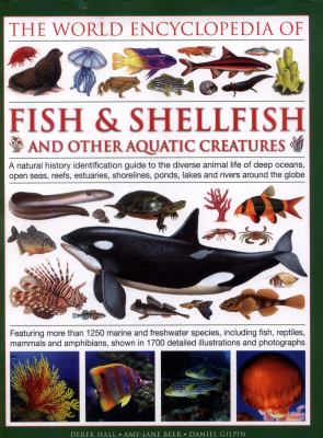 The world encyclopedia of fish & shellfish & other aquatic creatures : a natural history identification guide to the diverse animal life of deep oceans, open seas, reefs, estuaries, shorelines, ponds, lakes and rivers around the globe cover image