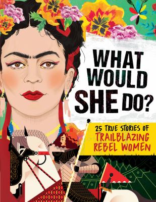 What would she do? : 25 true stories of trailblazing rebel women cover image