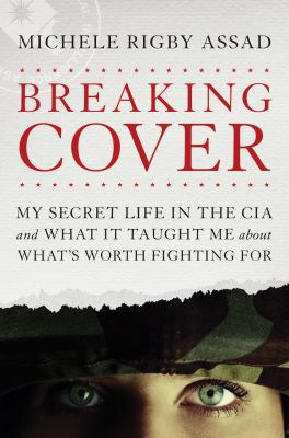 Breaking cover : my secret life in the CIA and what it taught me about what's worth fighting for cover image