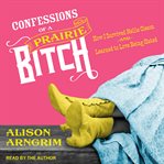 Confessions of a prairie bitch : how I survived Nellie Oleson and learned to love being hated cover image cdn