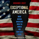 Exceptional America : what divides Americans from the world and from each other cover image cdn
