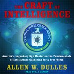 The craft of intelligence : America's legendary spy master on the fundamentals of intelligence gathering for a free world cover image cdn