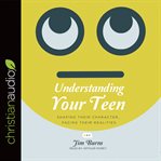 Understanding your teen : shaping their character, facing their realities cover image cdn