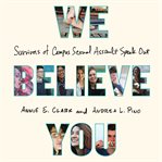 We believe you : survivors of campus sexual assault speak out cover image cdn