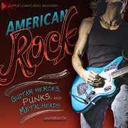 American rock : guitar heroes, punks, and metalheads cover image cdn