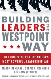 Building leaders the West Point way : ten principles from the nation's most powerful leadership lab cover image cdn