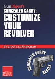 Gun digest's customize your revolver concealed carry collection eshort. From regular pistol maintenance to sights, action, barrel and finish upgrades for your custom revolv cover image cdn