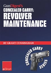 Gun digest's concealed carry : revolver maintenance cover image cdn