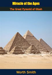 Miracle of the ages : the great pyramid of Gizeh, revealing the message of the great pyramid in its relation to the present crisis and the near future of the race and correlating Bible prophecies and ancient historical references to the great pyramid cover image cdn