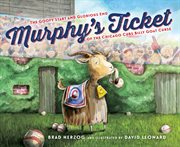 Murphy's ticket : the goofy start and glorious end of the Chicago Cubs billy goat curse cover image cdn